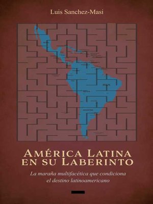 cover image of América Latina en su Laberinto: La maraña multifacética que condiciona el destino latinoamericano